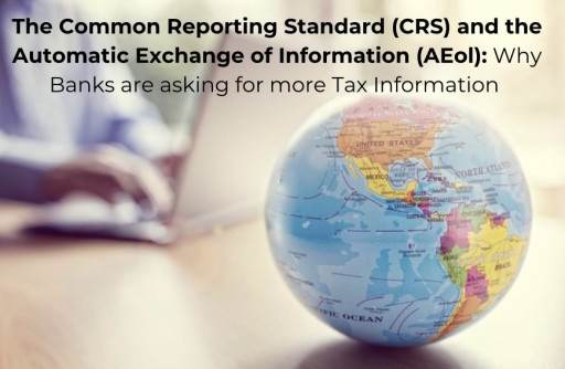 The Common Reporting Standard (CRS) and the Automatic Exchange of Information (AEoI): Why Banks Are Asking for More Tax Information